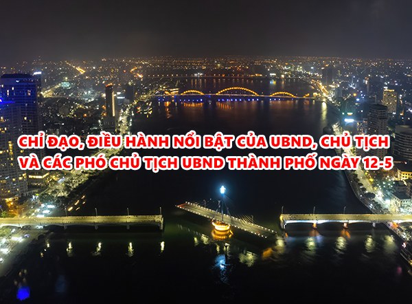 Video: Chỉ đạo, điều hành nổi bật của UBND, Chủ tịch và các Phó Chủ tịch UBND thành phố ngày 12-5 -2026